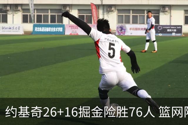 约基奇26+16掘金险胜76人 篮网险胜火箭止连败